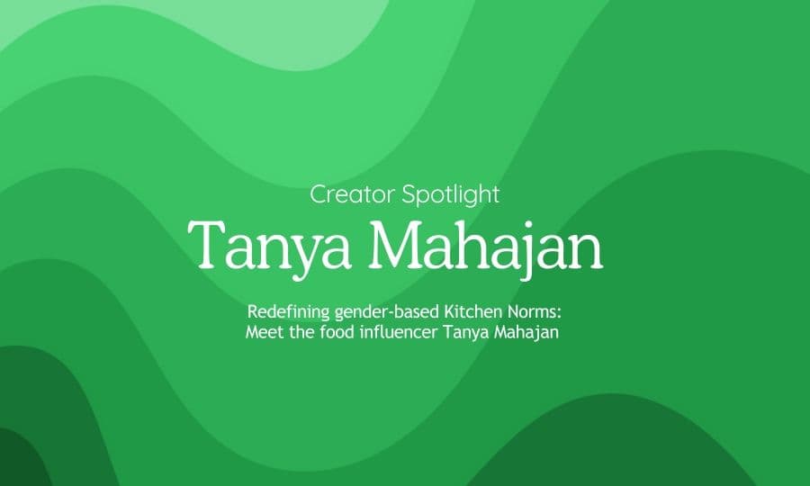 Tanya Mahajan: The Food Influencer who is breaking Gender Norms in the Kitchen